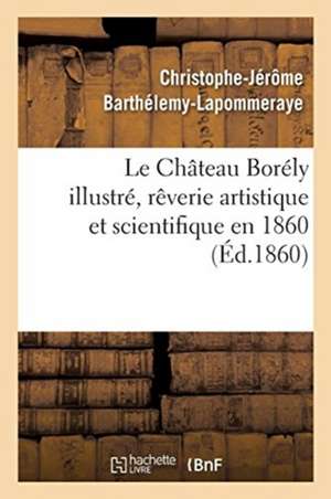 Le Château Borély Illustré, Rêverie Artistique Et Scientifique En 1860 de Christophe-Jérôme Barthélemy-Lapommeraye