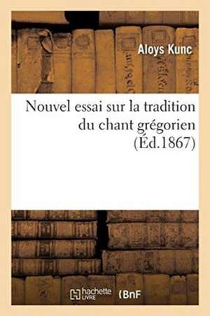 Nouvel Essai Sur La Tradition Du Chant Grégorien de Aloys Kunc