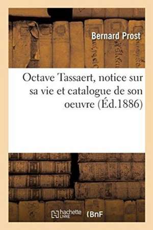 Octave Tassaert, Notice Sur Sa Vie Et Catalogue de Son Oeuvre de Bernard Prost