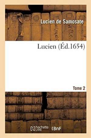 Lucien. Tome 2 de Lucien De Samosate