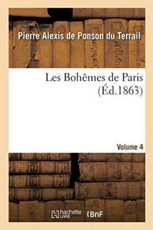 Les Bohêmes de Paris. Volume 4 de Pierre-Alexis de Ponson Du Terrail