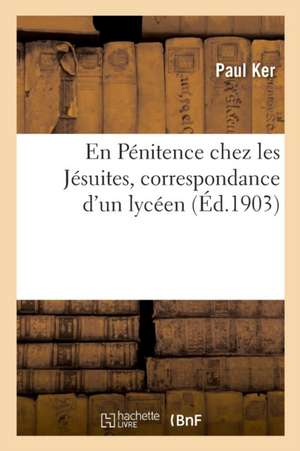 En Pénitence Chez Les Jésuites, Correspondance d'Un Lycéen de Paul Ker