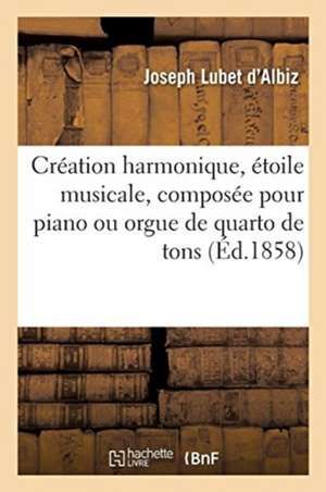 Création Harmonique, Étoile Musicale, Composée Pour Piano Ou Orgue de Quarto de Tons de Joseph Lubet d'Albiz