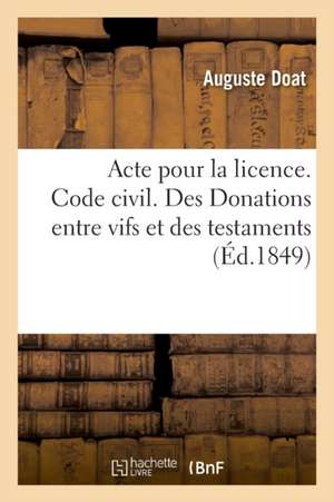 Acte Pour La Licence. Code Civil. Des Donations Entre Vifs Et Des Testaments. Droit Administratif: Compétence Judiciaire En Ce Qui Concerne Le Bornage de Auguste Doat