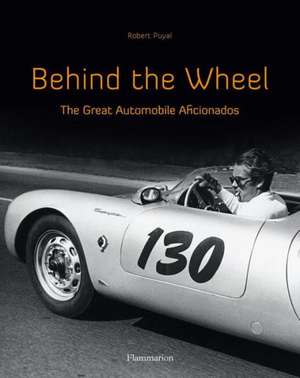 Behind the Wheel: The Great Automobile Aficionados de Robert Puyal