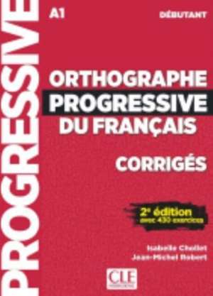 Orthographe progressive du francais - Niveau debutant (A1) - Corriges de Isabelle Chollet