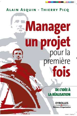 Manager un projet pour la première fois: De l'idée à la réalisation de Alain Asquin