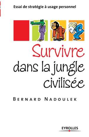 Survivre dans la jungle civilisée: Essai de stratégie à usage personnel de Bernard Nadoiulek