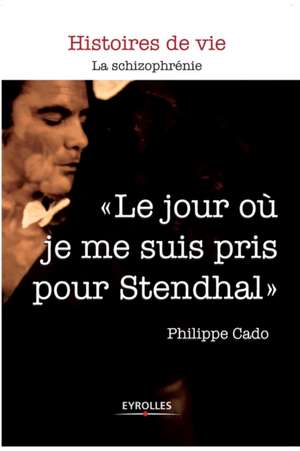 Le jour où je me suis pris pour Stendhal de Philippe Cado