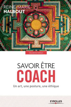 Savoir être coach: Un art, une posture, une éthique de Reine-Marie Halbout