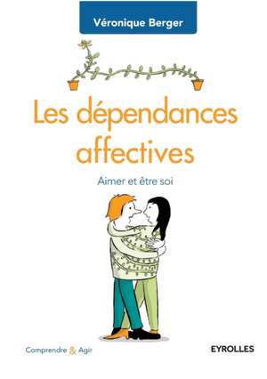 Les dépendances affectives: Aimer et être soi de Véronique Berger