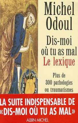 Dis-Moi Ou Tu as Mal. Le Lexique de Michel Odoul