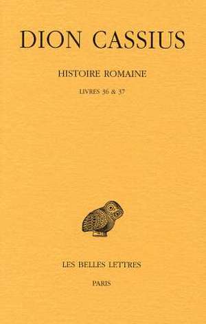 Dion Cassius, Histoire Romaine. Livres 36 & 37: (Annees 69 a 60) de Guy Lachenaud