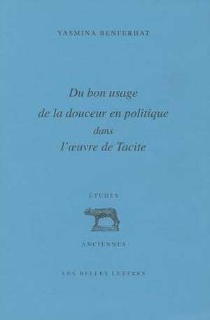 Du Bon Usage de La Douceur En Politique Dans L'Oeuvre de Tacite de Yasmina Benferhat