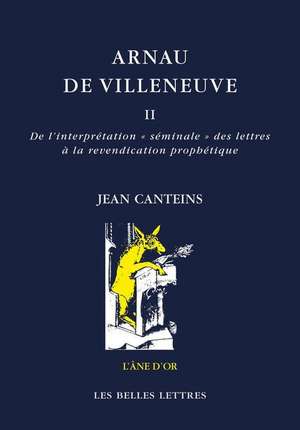 Arnau de Villeneuve II: de L'Interpretation Seminale Des Lettres a la Revendication Prophetique de Jean Canteins