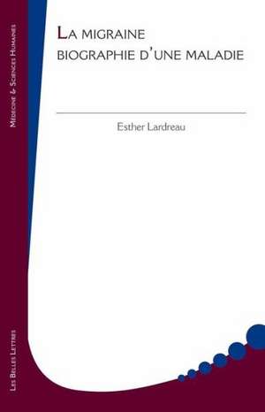 La Migraine, Biographie D'Une Maladie de Esther Lardreau