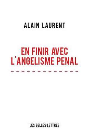 En Finir Avec L'Angelisme Penal de Alain Laurent