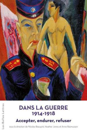 Dans La Guerre 1914-1918: Accepter, Endurer, Refuser de Anne Rasmussen