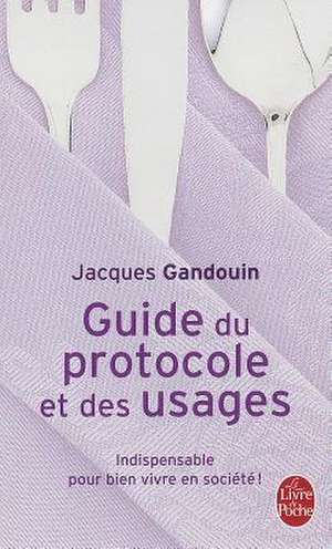 Guide Du Protocole Et Des Usages de J. Gandouin