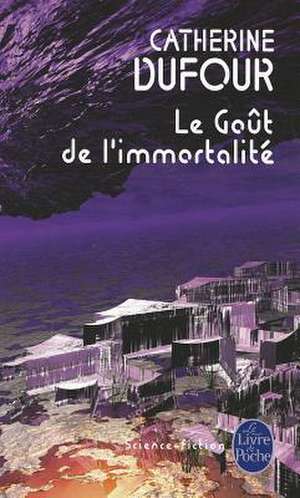 Le Gout de L Immortalite de C. Dufour