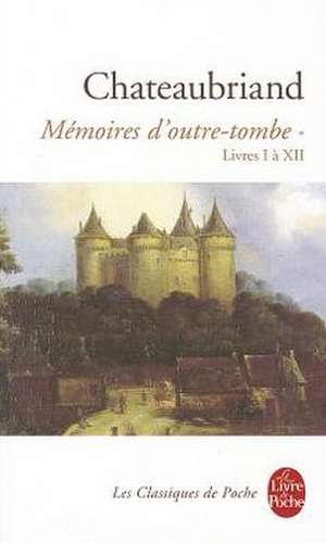 Memoires D Outre-Tombe T01 Livres I XII: de La Grande Prostituee a la Revanche Des Males de François-René de Chateaubriand