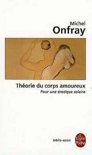 Theorie Du Corps Amoureux: Pouvoirs Et Limites de la Psychanalyse II de Michel Onfray