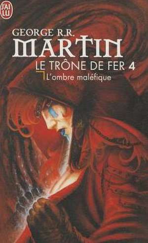 Le Trone de Fer T4 - L'Ombre Malefique de George Martin