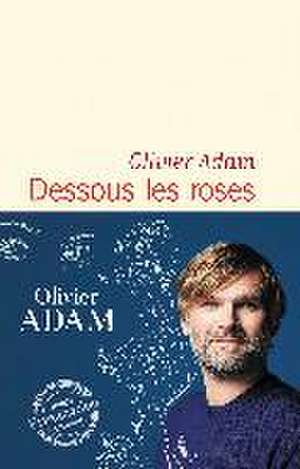 Dessous les roses de Olivier Adam