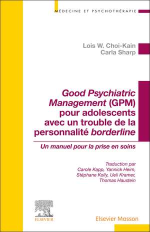 Good Psychiatric Management (GPM) pour adolescents avec un trouble de la personnalité borderline: Un manuel pour la prise en soins de Lois CHOI-KAIN