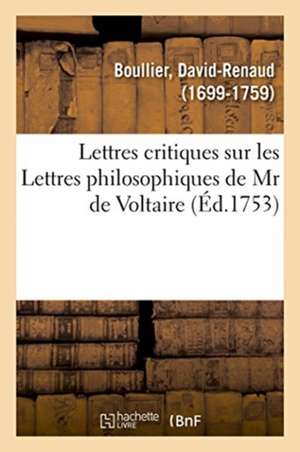 Lettres critiques sur les Lettres philosophiques de Mr de Voltaire, par rapport à notre âme de Boullier-D