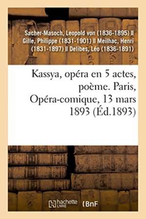 Kassya, Opéra En 5 Actes, Poème. Paris, Opéra-Comique, 13 Mars 1893 de von Leopold