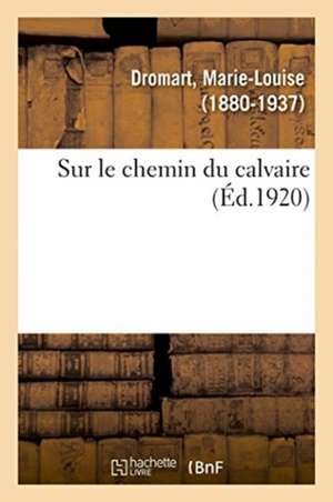 Sur Le Chemin Du Calvaire de Marie-Louise Dromart