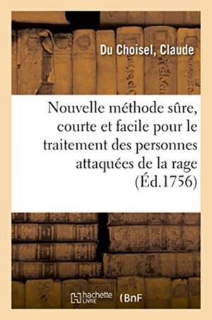 Nouvelle Méthode Sûre, Courte Et Facile Pour Le Traitement Des Personnes Attaquées de la Rage de Claude Du Choisel