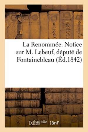 La Renommée. Notice sur M. Lebeuf, député de Fontainebleau de Benech-R