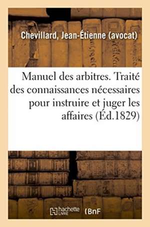 Manuel Des Arbitres. Traité Des Principales Connaissances Nécessaires Pour Instruire Et Juger de Jean-Étienne Chevillard