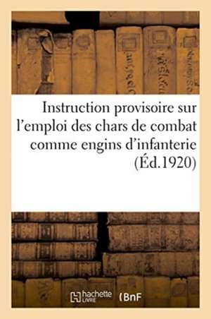 Instruction Provisoire Sur l'Emploi Des Chars de Combat Comme Engins d'Infanterie de France Direction de l'Infanterie Auteur