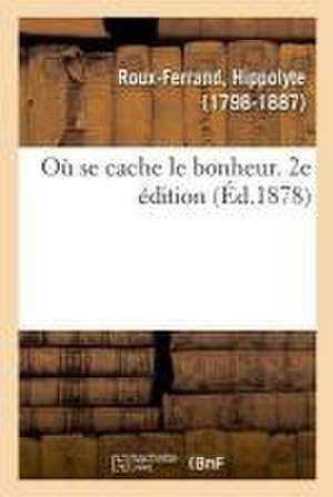 Où Se Cache Le Bonheur. 2e Édition de Roux-Ferrand-H