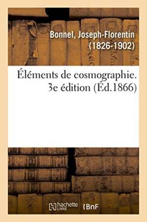Éléments de Cosmographie. 3e Édition de Joseph-Florentin Bonnel