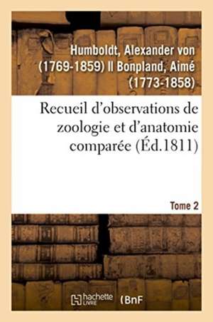 Recueil d'Observations de Zoologie Et d'Anatomie Comparée. Tome 2 de Alexander Von Humboldt