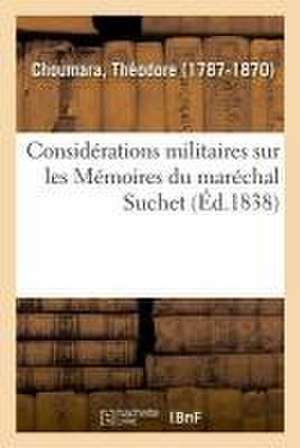 Considérations Militaires Sur Les Mémoires Du Maréchal Suchet. Correspondance de Théodore Choumara