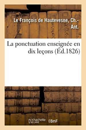 La ponctuation enseignée en dix leçons de Ch -Ant Le François de Hautevesne