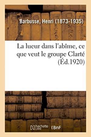 La Lueur Dans l'Abîme, CE Que Veut Le Groupe Clarté de Henri Barbusse