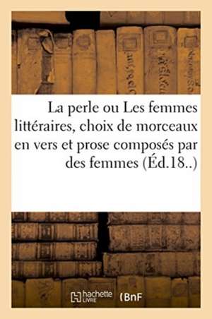 La Perle Ou Les Femmes Littéraires, Choix de Morceaux En Vers Et En Prose de Simon