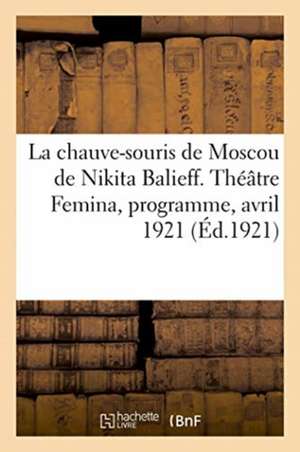 La Chauve-Souris de Moscou de Nikita Balieff. Théâtre Femina, Programme, Avril 1921: À l'Intérieur, En Corse, En Algérie Et En Tunisie de Comoedia Illustré