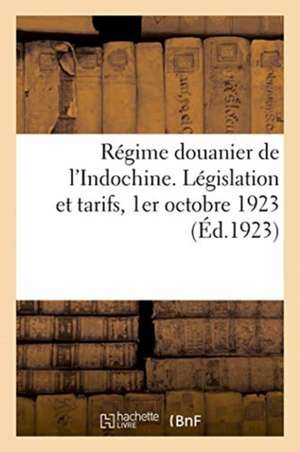 Régime Douanier de l'Indochine. Législation Et Tarifs, 1er Octobre 1923 de Agence Économique de l'Indochine