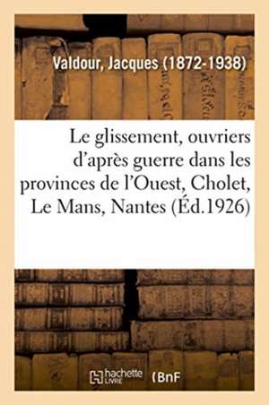 Le glissement, ouvriers d'après guerre dans les provinces de l'Ouest, Cholet, Le Mans, Nantes de Jacques Valdour