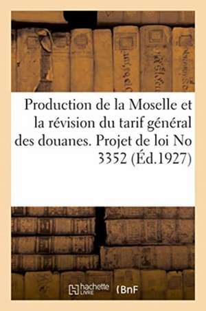 Production de la Moselle Et La Révision Du Tarif Général Des Douanes. Projet de Loi No 3352 de Anonyme