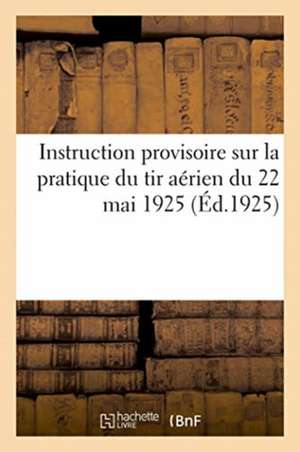 Instruction Provisoire Sur La Pratique Du Tir Aérien Du 22 Mai 1925 de Anonyme