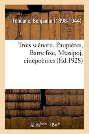 Trois Scénarii. Paupières, Barre Fixe, Mtasipoj, Cinépoèmes de Benjamin Fondane