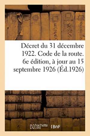 Décret Du 31 Décembre 1922. Code de la Route, Règlement Général Sur La Police de la Circulation de Anonyme